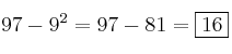 97 - 9^2 = 97 - 81 =\fbox{16}
