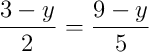 \dfrac{3 - y}{2} = \dfrac{9 - y}{5}
