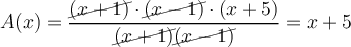 A(x) =\frac{\cancel{(x+1)} \cdot \cancel{(x-1)} \cdot (x+5)}{\cancel{(x+1)}\cancel{(x-1)}}=x+5