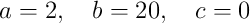a=2,\quad b=20,\quad c=0
