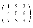 
\left(
\begin{array}{ccc}
      1 & 2 & 3 
   \\ 4 & 5 & 6
   \\ 7 & 8 & 9 
\end{array}
\right)
