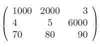 
\left(
\begin{array}{lcr}
      1000 & 2000 & 3 
   \\ 4 & 5 & 6000
   \\ 70 & 80 & 90 
\end{array}
\right)
