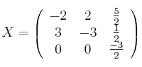 X =
\left(
\begin{array}{ccc}
     -2 & 2 & \frac{5}{2}
  \\ 3 & -3 & \frac{1}{2}
  \\ 0 & 0 & \frac{-3}{2}
\end{array}
\right)
