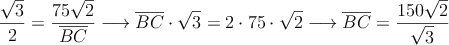 \frac{\sqrt{3}}{2} = \frac{75 \sqrt{2}}{\overline{BC}} \longrightarrow \overline{BC} \cdot \sqrt{3} = 2 \cdot 75 \cdot \sqrt{2} \longrightarrow \overline{BC}=\frac{150 \sqrt{2}}{\sqrt{3}}