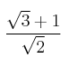 \frac{\sqrt{3}+1}{\sqrt{2}}