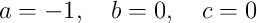 a=-1,\quad b=0,\quad c=0