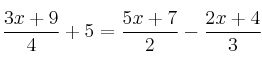 \frac{3x+9}{4}+5 = \frac{5x+7}{2} - \frac{2x+4}{3} \frac{3x+9}{4}+5 = \frac{5x+7}{2} - \frac{2x+4}{3}