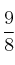 \frac{9}{8}