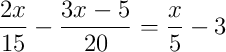 \frac{2x}{15}-\frac{3x-5}{20}=\frac{x}{5}-3
