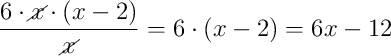\dfrac{6 \cdot \cancel{x} \cdot (x-2)}{\cancel{x}} = 6 \cdot (x-2) = 6x - 12