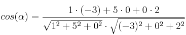 cos(\alpha)=\frac{1 \cdot (-3) + 5 \cdot 0 + 0 \cdot 2}{\sqrt{1^2+5^2+0^2} \cdot \sqrt{(-3)^2+0^2+2^2}} cos(\alpha)=\frac{1 \cdot (-3) + 5 \cdot 0 + 0 \cdot 2}{\sqrt{1^2+5^2+0^2} \cdot \sqrt{(-3)^2+0^2+2^2}}