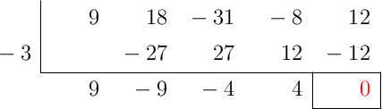 \polyhornerscheme[x=-3, resultstyle=\color{red},resultbottomrule,resultleftrule,resultrightrule]{9x^4+18x^3-31x^2-8x+12}