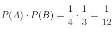 P(A) \cdot P(B) = \frac{1}{4} \cdot \frac{1}{3} = \frac{1}{12} P(A) \cdot P(B) = \frac{1}{4} \cdot \frac{1}{3} = \frac{1}{12}