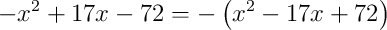 -x^{2}+17x-72 = -\left(x^{2}-17x+72\right)