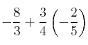 - \frac{8}{3} + \frac{3}{4} \left ( - \frac{2}{5} \right ) - \frac{8}{3} + \frac{3}{4} \left ( - \frac{2}{5} \right )
