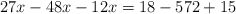 27x - 48x - 12x = 18 -   572 +15