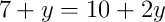 7 + y = 10 + 2y