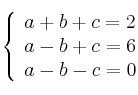  \left\{
\begin{array}{lll}
a + b + c = 2 \\
a - b + c = 6 \\
a - b - c = 0
\end{array}
\right. 