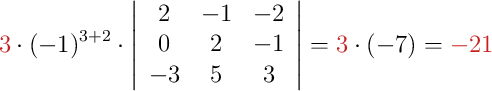{\color[RGB]{200,30,30}{3}}\cdot(-1)^{3+2}\cdot\left|\begin{array}{ccc}2 & -1 & -2 \\ 0 & 2 & -1 \\ -3 & 5 & 3\end{array}\right|={\color[RGB]{200,30,30}{3}}\cdot(-7)={\color[RGB]{200,30,30}{-21}}