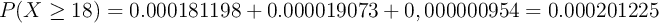 P(X \geq 18)= 0.000181198 + 0.000019073 +  0,000000954=0.000201225