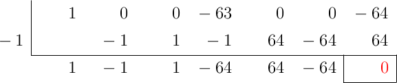 \polyhornerscheme[x=-1,resultstyle=\color{red},resultbottomrule,resultleftrule,resultrightrule]{x^6-63x^3-64}