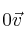0 \vec{v}