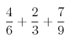 \: \frac{4}{6} + \frac{2}{3}+ \frac{7}{9}