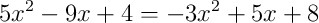 5x^{2} - 9x + 4 = -3x^{2} + 5x + 8
