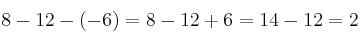 8 - 12 - (-6) =8-12+6=14-12=2