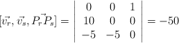 [\vec{v_r},\vec{v_s},\vec{P_rP_s}]=\left| \begin{array}{ccc} 0 & 0 & 1 \\10 & 0 & 0 \\-5 & -5 & 0 \end{array} \right|=-50