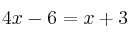 4x-6 = x+3 4x-6 = x+3