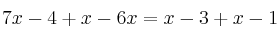 7x-4+x-6x=x-3+x-1 7x-4+x-6x=x-3+x-1