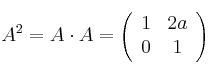 A^2 = A \cdot A =
\left(
\begin{array}{cc}
1 & 2a
\\ 0 & 1
\end{array}
\right)
A^2 = A \cdot A =
\left(
\begin{array}{cc}
1 & 2a
\\ 0 & 1
\end{array}
\right)