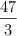 \frac{47}{3}