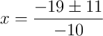 x = \frac{-19 \pm 11}{-10}