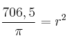 \frac{706,5}{\pi}=r^2 \frac{706,5}{\pi}=r^2