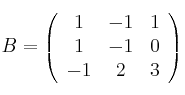 B = \left(
\begin{array}{ccc}
1 & -1 & 1 \\
1 & -1 & 0 \\
-1 & 2 & 3
\end{array}
\right) B = \left(
\begin{array}{ccc}
1 & -1 & 1 \\
1 & -1 & 0 \\
-1 & 2 & 3
\end{array}
\right)