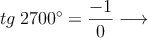 tg \:2700^{\circ} = \frac{-1}{0} \longrightarrow