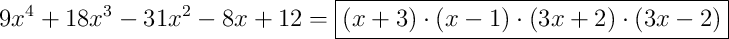 9x^{4}+18x^{3}-31x^{2}-8x+12 = \boxed{\left(x+3\right) \cdot \left(x-1\right) \cdot \left(3x+2\right) \cdot \left(3x-2\right)}