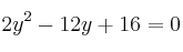 2y^2-12y +16 = 0
