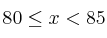 80 \leq x < 85 80 \leq x < 85