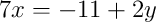 7x = -11 + 2y