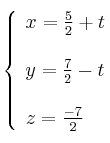 \left\{ \begin{array}{l}
x= \frac{5}{2}+t \\ \\
y= \frac{7}{2}-t \\ \\
z= \frac{-7}{2}
\end{array}
\right. \left\{ \begin{array}{l}
x= \frac{5}{2}+t \\ \\
y= \frac{7}{2}-t \\ \\
z= \frac{-7}{2}
\end{array}
\right.