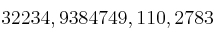 32234, 9384749, 110, 2783 32234, 9384749, 110, 2783