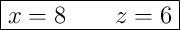 \boxed{x = 8 \qquad z = 6}