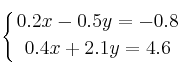 \displaystyle {
\left\{ { 0.2x-0.5y=-0.8 \atop 0.4x+2.1y=4.6  } \right.
}