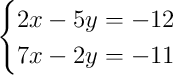\begin{cases}2x - 5y = -12\\7x - 2y = -11\end{cases}