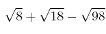 \sqrt{8} + \sqrt{18} - \sqrt{98} \sqrt{8} + \sqrt{18} - \sqrt{98}