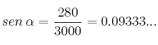 sen \: \alpha = \frac{280}{3000} = 0.09333 ... sen \: \alpha = \frac{280}{3000} = 0.09333 ...