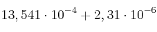 13,541 \cdot 10^{-4} + 2,31 \cdot 10^{-6} 13,541 \cdot 10^{-4} + 2,31 \cdot 10^{-6}